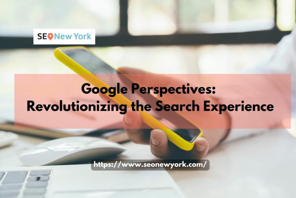 Google Perspectives Revolutionizing Search Experience