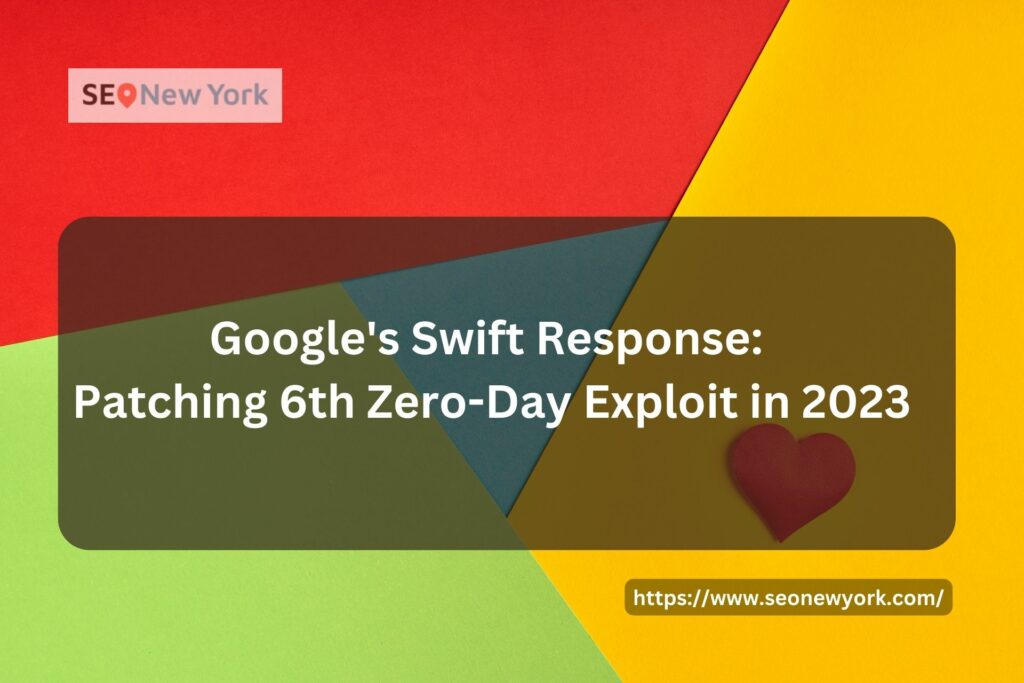 Google's Swift Response: Patching 6th Zero-Day Exploit in 2023