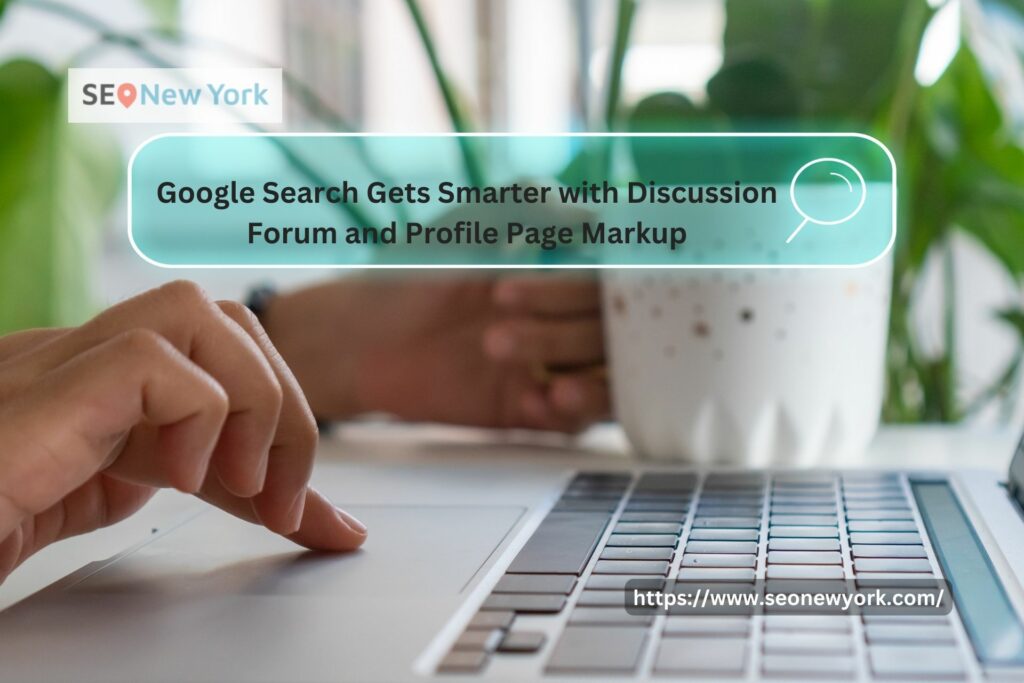 Google Search Gets Smarter with Discussion Forum and Profile Page Markup